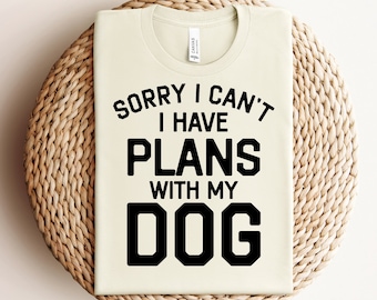 Sorry I Cant I Have Plans W My Dog Shirt, Dog Lover Shirt, Dog Mom Shirt, Funny Dog Shirts, Gifts for Dog Lovers, Introvert, Pet Lover Shirt