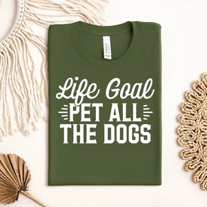 Life Goal Pet All The Dogs Shirt, Gift for Dog Lover, Dog Mom Tee, Dog Dad Shirt, T shirt Dog, Pet Lover Shirt, Obsessed With Dogs T Shirts