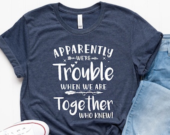 Apparently We're Trouble When We Are Together Who Knew | Best Friend Gifts | Best Friend Shirts| Funny Friend Shirts| Birthday Gifts,PR309