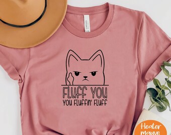 Fluff You You Fluffin Fluff Shirt, Funny Cat Shirt, Funny Kitten Tshirt, Fluff You Shirt, Funny Women Shirt, Funny Gift Shirt, PR245