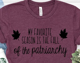My Favorite Season Is Fall Of The Patriarchy, Feminism Shirt, Funny Feminist Shirt, Equality Shirt, Girl Power Shirt, Feminist Tee,PR54