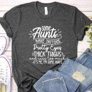Some Aunts have Tattoos, Pretty Eyes and Cuss Too Much, Cool Aunt, Auntie Shirt, Gift for Aunt, Funny Aunt Tee, Aunt T-Shirt