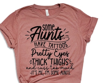 Some Aunts have Tattoos, Pretty Eyes and Cuss Too Much, Cool Aunt, Auntie Shirt, Gift for Aunt, Funny Aunt Tee, Aunt T-Shirt