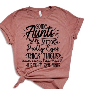 Some Aunts have Tattoos, Pretty Eyes and Cuss Too Much, Cool Aunt, Auntie Shirt, Gift for Aunt, Funny Aunt Tee, Aunt T-Shirt