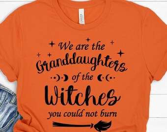 We Are the Granddaughters Of The Witches You Could Not Burn Shirt, Salem Witch Shirt, Witchy Clothing, Mystic Shirt, Halloween Shirt