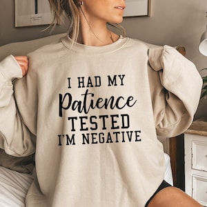 I Had My Patience Tested I&#39;m Negative Sweatshirt, Im Negative Sweatshirt, Sassy Sweatshirt, Sarcasm Sweatshirt,PR202