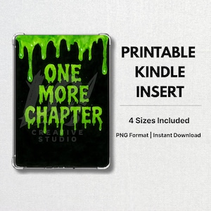 May include: A black Kindle insert with green dripping text that reads "ONE MORE CHAPTER." The text is in a dripping font. The words "PRINTABLE KINDLE INSERT" are in black text. The insert includes 4 sizes and is a PNG format.