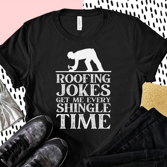 Roofing Jokes Get Me Every Shingle Time Shirt Funny Roofing Etsy
