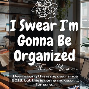 May include: An undated planner with the text "I Swear I'm Gonna Be Organized This Year." The planner has a black background with white text and a scribbled design. The text "Been saying this is my year since 2018, but this is gonna my year... for sure...." is also visible.