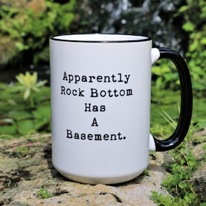 Funny Coffee Mugs &quot;Apparently Rock Bottom Has A Basement&quot; Funny Mugs, 15oz Coffee Mug