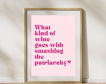 What kind of wine goes with smashing the patriarchy | feminist wall art | smash the patriarchy print | funny feminist quote | feminist print
