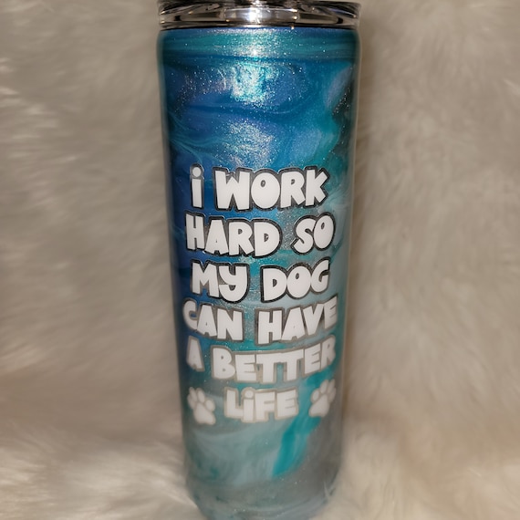 I Work Hard So My Dog Can Have A Better Life swirly blue 20 oz tumbler