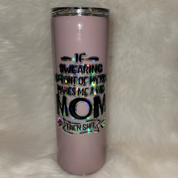 If Swearing In Front of My Kids Makes Me A Bad Mom, Then Shit - 20 oz tumbler