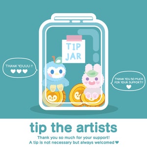 May include: A cartoon illustration of a blue bird and a pink bunny rabbit inside a glass jar labeled "Tip Jar". The jar is surrounded by gold coins. The image includes the text "Thank youuu!!" and "Thank you so much for your support!!" with hearts. The text at the bottom of the image reads "tip the artists" and "Thank you so much for your support! A tip is not necessary but always welcomed."