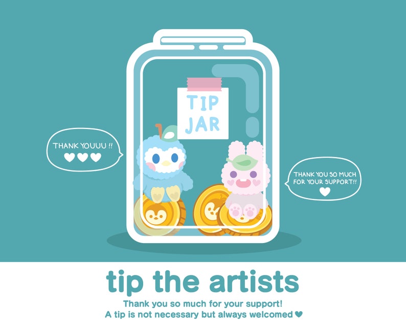May include: A cartoon illustration of a blue bird and a pink bunny rabbit inside a glass jar labeled "Tip Jar". The jar is surrounded by gold coins. The image includes the text "Thank youuu!!" and "Thank you so much for your support!!" with hearts. The text at the bottom of the image reads "tip the artists" and "Thank you so much for your support! A tip is not necessary but always welcomed."