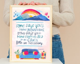 Some Days You'll Move Mountains, Other Days You'll Move from the Bed to the Couch. Both are Necessary - Art Print Home Decor