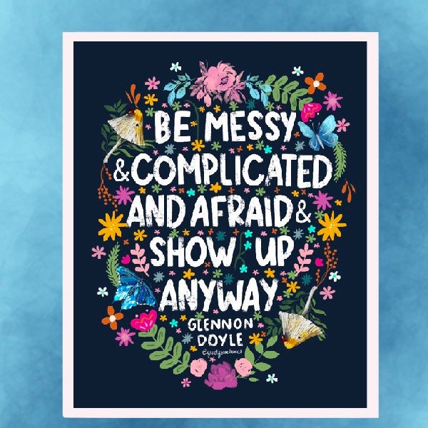 Be Messy and Complicated and Afraid and Show Up Anyway - Glennon Doyle Quote Sticker