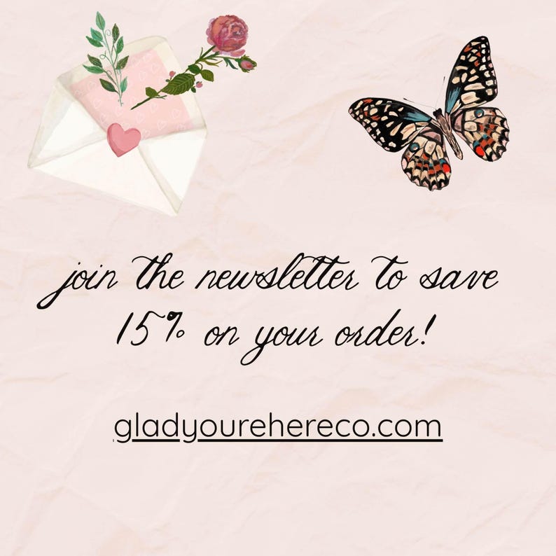 May include: A light pink background features an open white envelope with a pink heart, a green leafy sprig, and a red rose. A butterfly with black, white, and orange wings is present. Text reads: join the newsletter to save 15% on your order! gladyourehereco.com