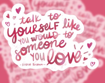 Talk to Yourself like Someone You Love Sticker / Brene Brown Quote. Sold in sets of 1, 3, or 5 Individual Stickers