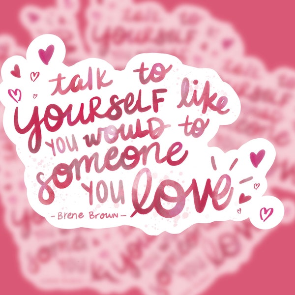Talk to Yourself like Someone You Love Sticker / Brene Brown Quote Sticker