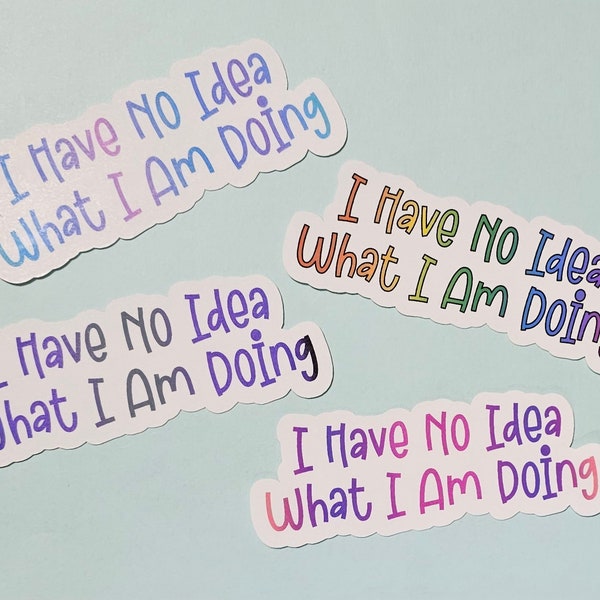 I have no idea what I am doing quote sticker, 4 options to choose from, sticker paper, laminated, Die-cut