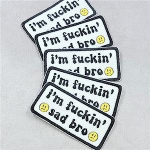 I'm Fuckin' Sad Bro - Embroidered Iron-On/Sew-On Patch
