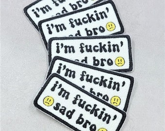 I'm Fuckin' Sad Bro - Embroidered Iron-On/Sew-On Patch