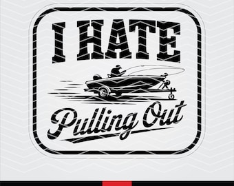I Hate Pulling Out SVG Lake Boating Bass Fishing PNG Funny Quote Adult Fisherman Snarky Laser Engrave Leather Patch Design Vector Cut File