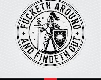 Knight SVG PNG: Fucketh Around Findeth Out Laser Engraving Cut File (Digital Download)