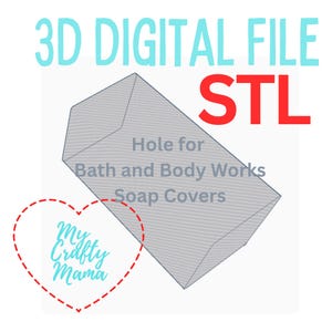 May include: A digital file with the text "3D DIGITAL FILE STL" in teal and red. The image features a grey, angled shape with the text "Hole for Bath and Body Works Soap Covers." A heart-shaped graphic with the words "My Crafty Mama" is also present.