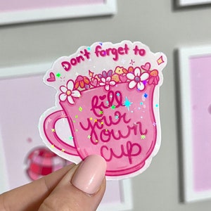 Don’t Forget To Fill Your Own Cup Sticker - Laptop Sticker- Waterbottle Sticker- Waterproof Sticker - Unique Gift