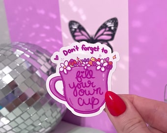 Don’t Forget To Fill Your Own Cup Sticker - Laptop Sticker- Waterbottle Sticker- Waterproof Sticker - Unique Gift