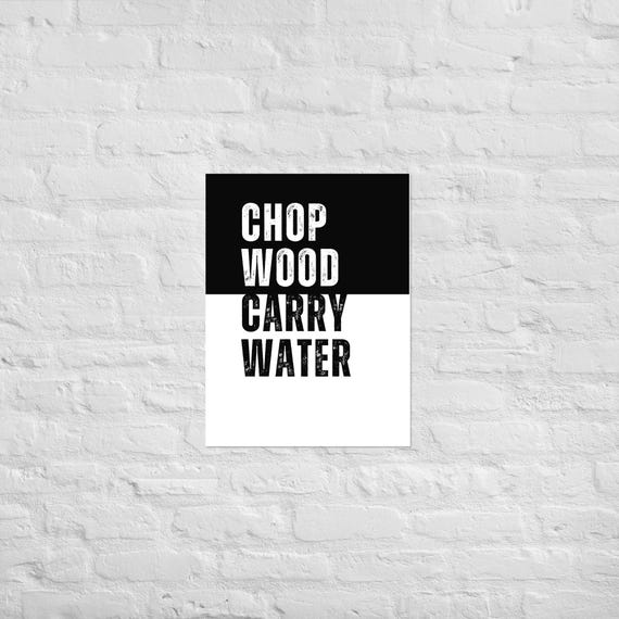 Chop Wood Carry Water – Matte Paper Wall Art – Motivational Poster Print