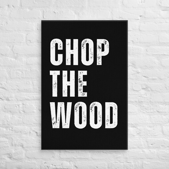 Chop The Wood – Canvas Wall Art – Motivational Poster Print