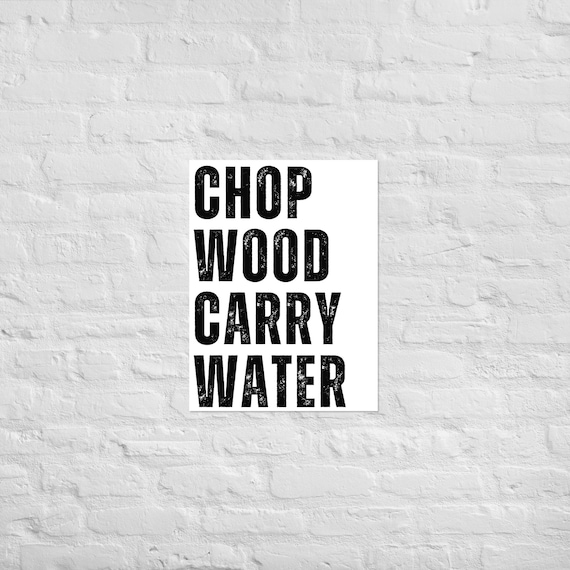 Chop Wood Carry Water – Full Width – Matte Paper Wall Art – Motivational Poster Print