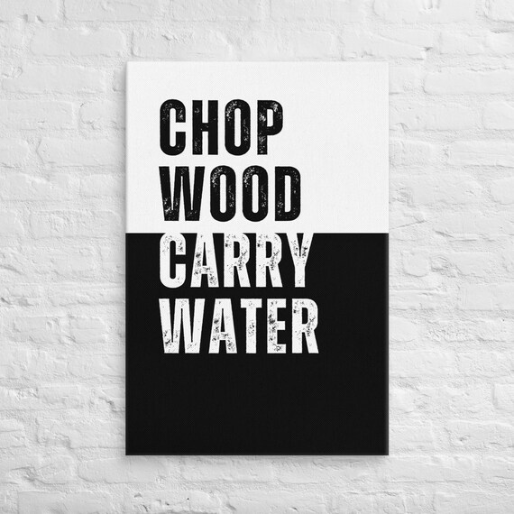 Chop Wood Carry Water – Canvas Wall Art – Motivational Poster Print