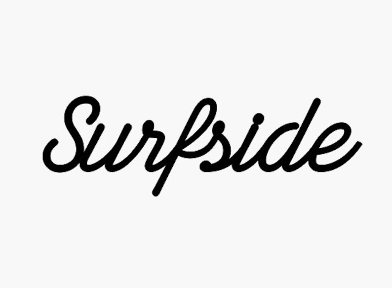 May include: Black and white cursive text that reads "Surfside".