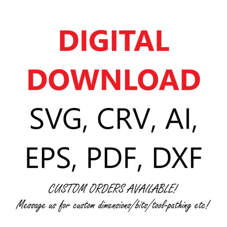 May include: Digital download of SVG, CRV, AI, EPS, PDF, and DXF files. Custom orders are available. Message us for custom dimensions, bits, tool-pathing, etc.