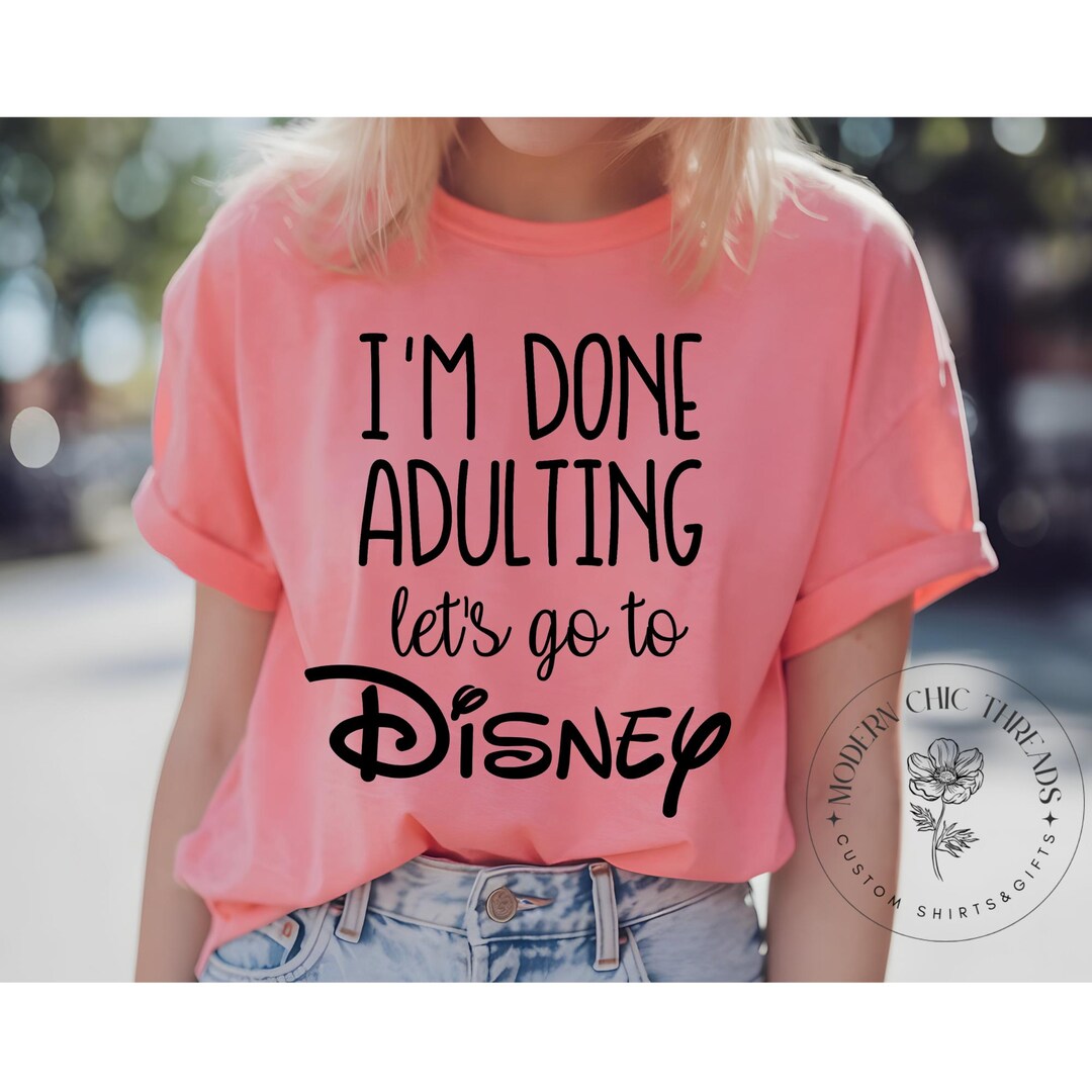 I'm Done Adulting Let's Go to Disney Mickey Mouse Park Tshirt Disney