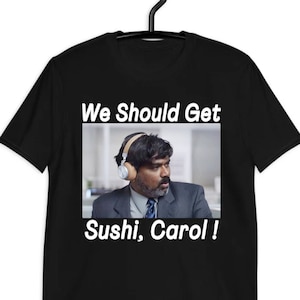 We should get sushi, Carol! Funny Indian commercial We should get sushi, Carol!T-Shirt