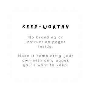 May include: A white square graphic featuring the black text KEEP-WORTHY at the top, followed by the black text No branding or instruction pages inside. Make it completely your own with only pages you'll want to keep. The design is simple and clean.