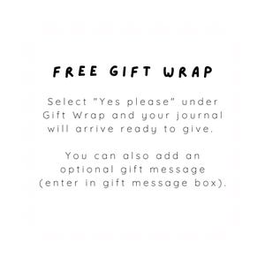 May include: A white informational graphic with black text that reads: FREE GIFT WRAP. Select "Yes please" under Gift Wrap and your journal will arrive ready to give. You can also add an optional gift message (enter in gift message box).