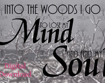 Into The Woods I Go To Lose My Mind And Find My Soul original jpg png svg cut file sublimation digital download color & black white