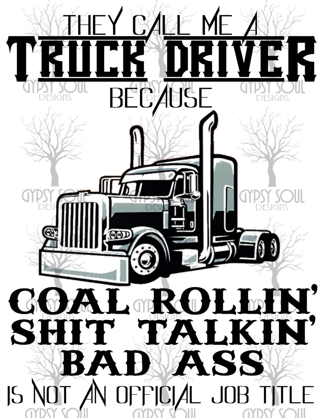 They Call Me A Truck Driver Bc Coal Rollin Sht Talkin Bad Ass Isn t A