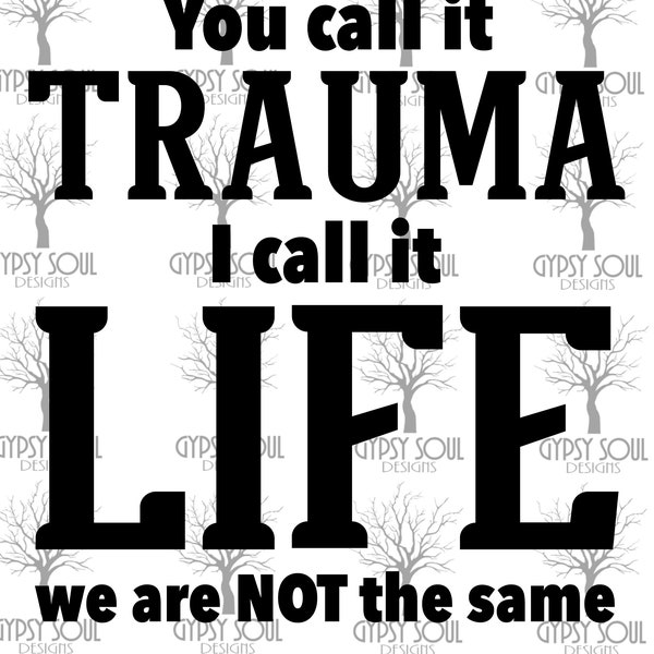 You Call It Trauma I Call It Life We Are NOT The Same genx generation x men women original jpg png svg cut file sublimation digital download