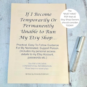 May include: A guide titled "If I Become Temporarily Or Permanently Unable to Run My Etsy Shop..." with the subtitle "Practical, Easy-To-Follow Guidance For My Nominated, Support Person." The guide includes details on personal access to an Etsy account, passwords, and other confidential information. The text also states "This PDF CONTAINS CONFIDENTIAL INFORMATION. Please keep in a secure place." and "Written by Amanda Anderson."