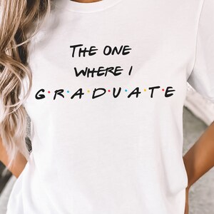 The One Where I Graduate T Shirt, Friends Shirt, Graduation Gift, Seniors 2024, High School Grad, School Shirt
