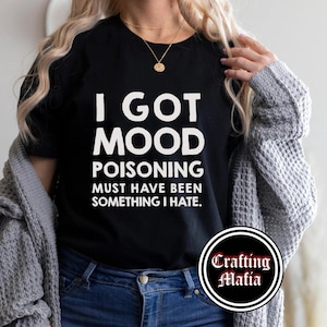 I Got Mood Poisoning Must Have Been Something I Hate T-shirt | Crewneck | Sweater | Funny | Gildan | Gift for Him | Gift for Her | Sarcastic