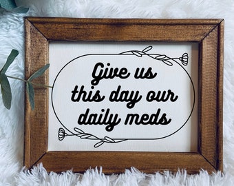 Give us this day our daily meds funny sign | funny wood sign | wood framed canvas  | snarky wall signs | sarcastic gifts | unique home decor