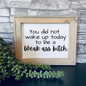 You did not wake up to be a weak ass bitch funny wood sign image 3